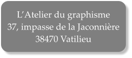 LAtelier du graphisme 37, impasse de la Jaconnire 38470 Vatilieu